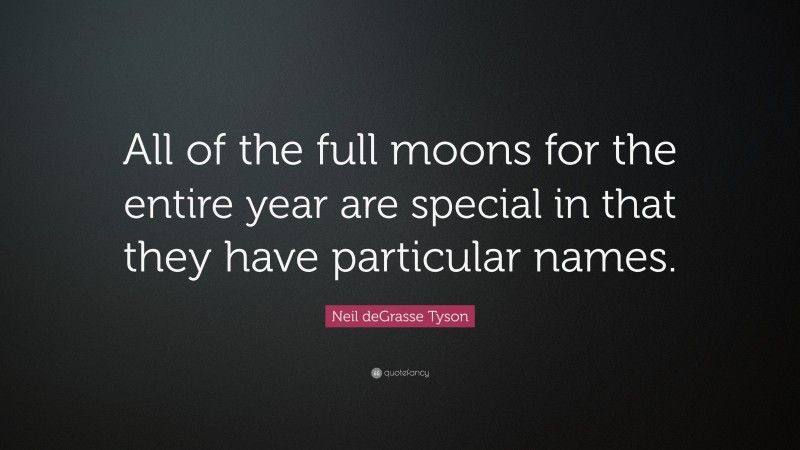 Neil deGrasse Tyson Quote: “All of the full moons for the entire year are special in that they have particular names.”