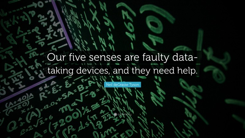 Neil deGrasse Tyson Quote: “Our five senses are faulty data-taking devices, and they need help.”