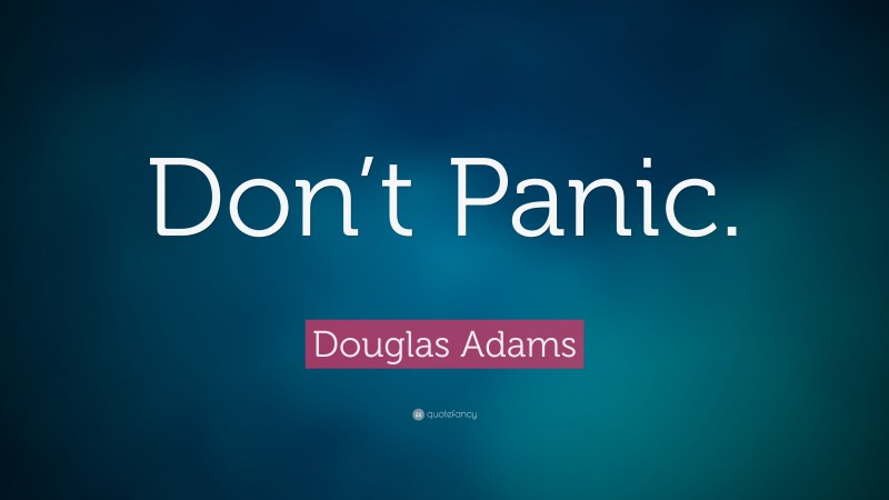 Douglas Adams Quote: “Don’t Panic.”