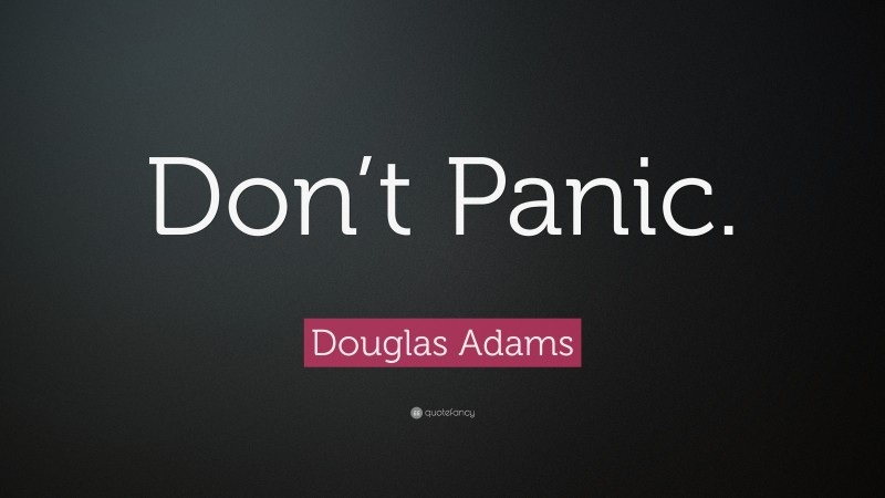 Douglas Adams Quote: “Don’t Panic.”