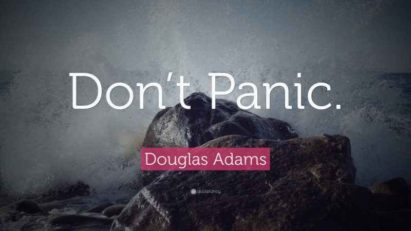 Douglas Adams Quote: “Don’t Panic.”