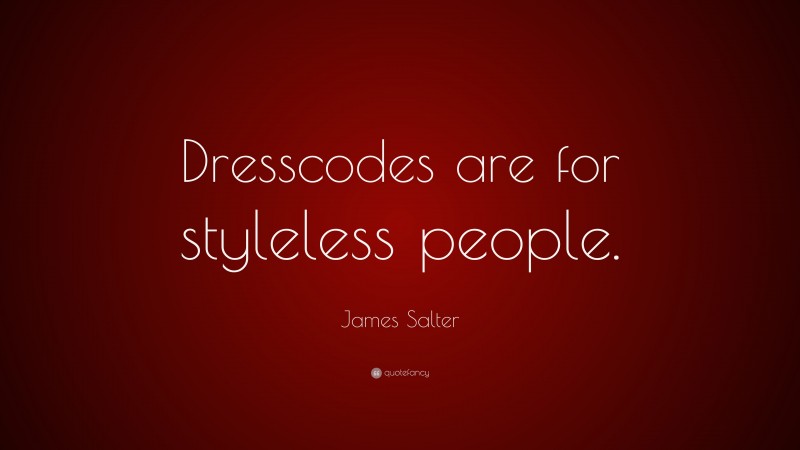 James Salter Quote: “Dresscodes are for styleless people.”
