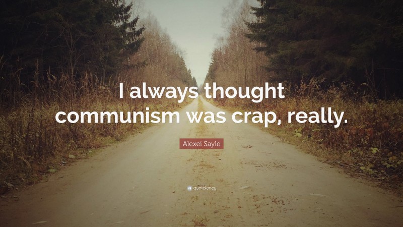 Alexei Sayle Quote: “I always thought communism was crap, really.”