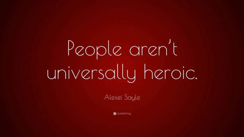 Alexei Sayle Quote: “People aren’t universally heroic.”
