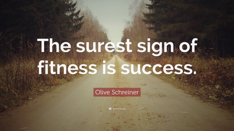 Olive Schreiner Quote: “The surest sign of fitness is success.”