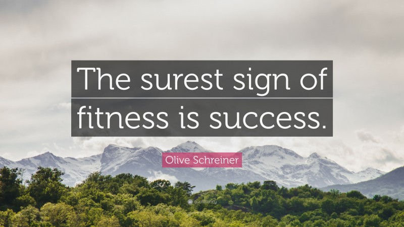 Olive Schreiner Quote: “The surest sign of fitness is success.”