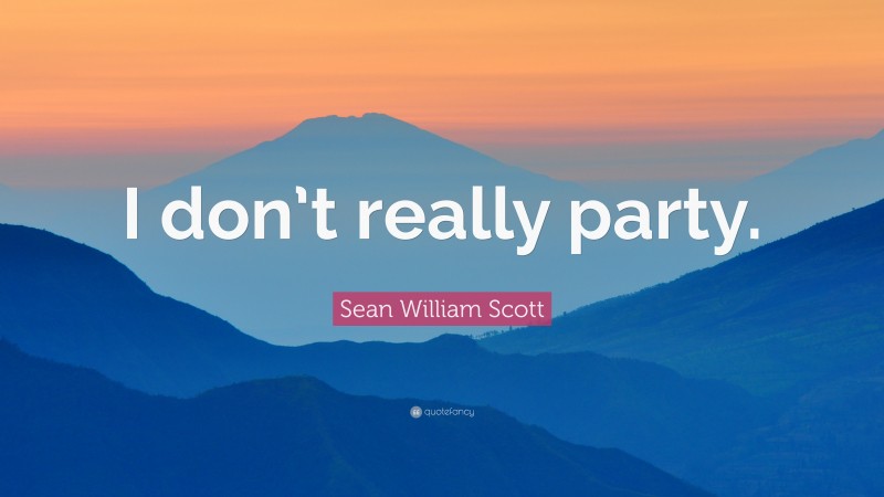 Sean William Scott Quote: “I don’t really party.”