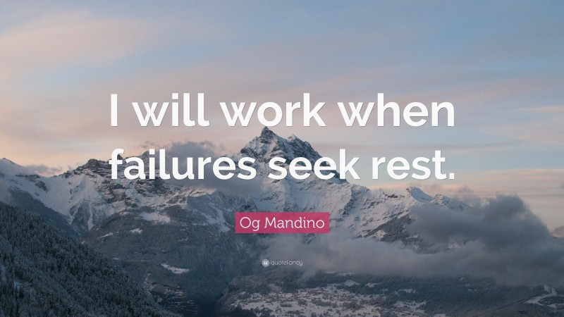 Og Mandino Quote: “I will work when failures seek rest.”