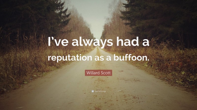 Willard Scott Quote: “I’ve always had a reputation as a buffoon.”