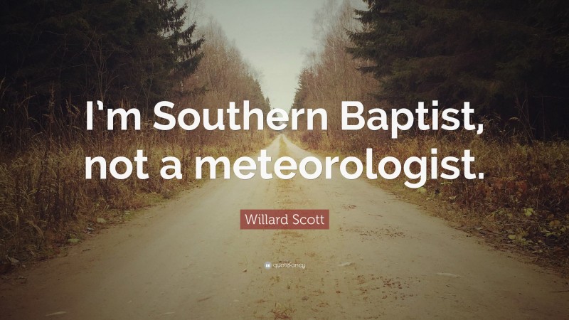 Willard Scott Quote: “I’m Southern Baptist, not a meteorologist.”