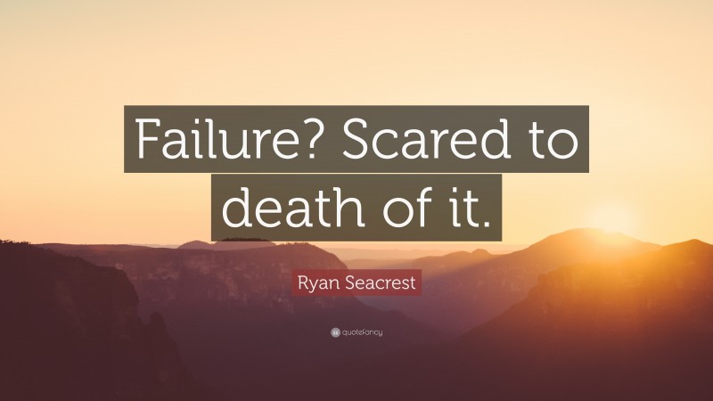 Ryan Seacrest Quote: “Failure? Scared to death of it.”