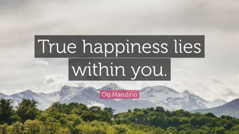 Og Mandino Quote: “True happiness lies within you.”