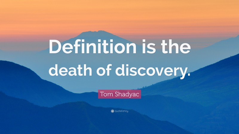 Tom Shadyac Quote: “Definition is the death of discovery.”