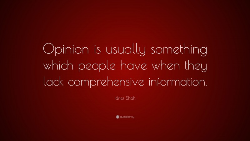 Idries Shah Quote: “Opinion is usually something which people have when they lack comprehensive information.”