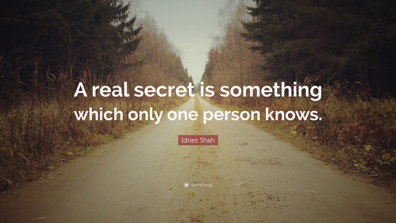 Idries Shah Quote: “A real secret is something which only one person knows.”
