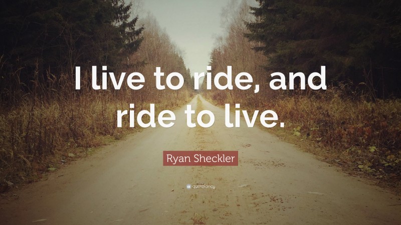 Ryan Sheckler Quote: “I live to ride, and ride to live.”