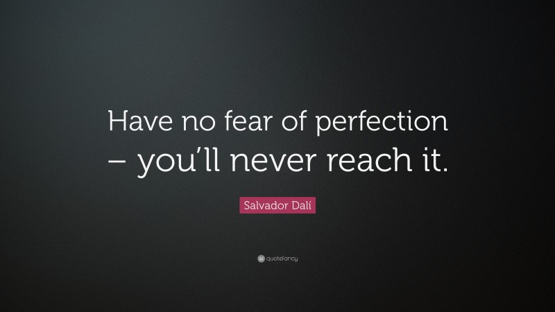 Salvador Dalí Quote: “Have no fear of perfection – you’ll never reach it.”