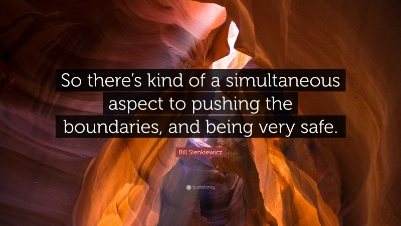 Bill Sienkiewicz Quote: “So there’s kind of a simultaneous aspect to pushing the boundaries, and being very safe.”