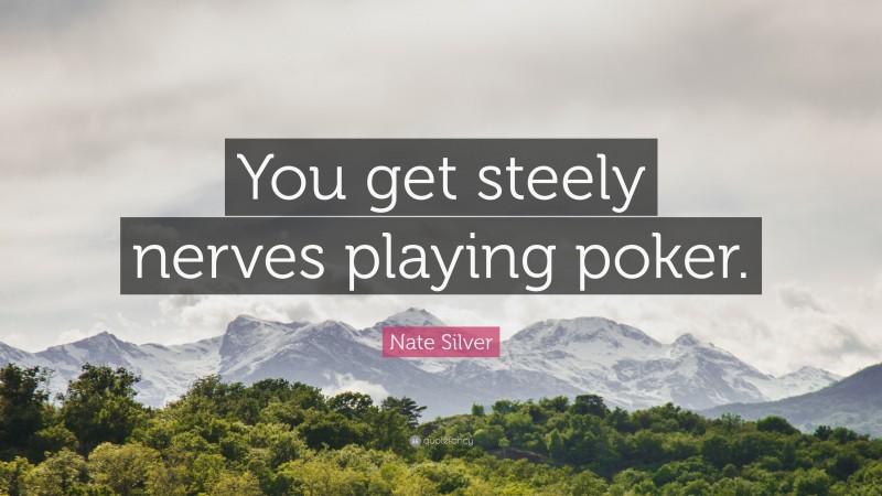 Nate Silver Quote: “You get steely nerves playing poker.”