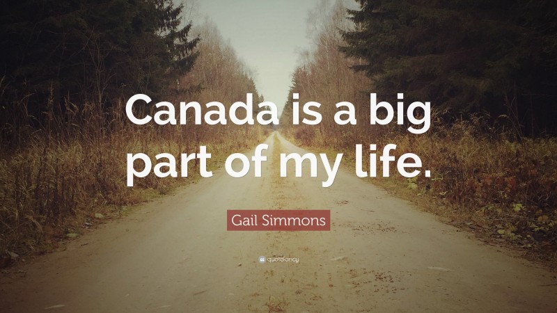 Gail Simmons Quote: “Canada is a big part of my life.”