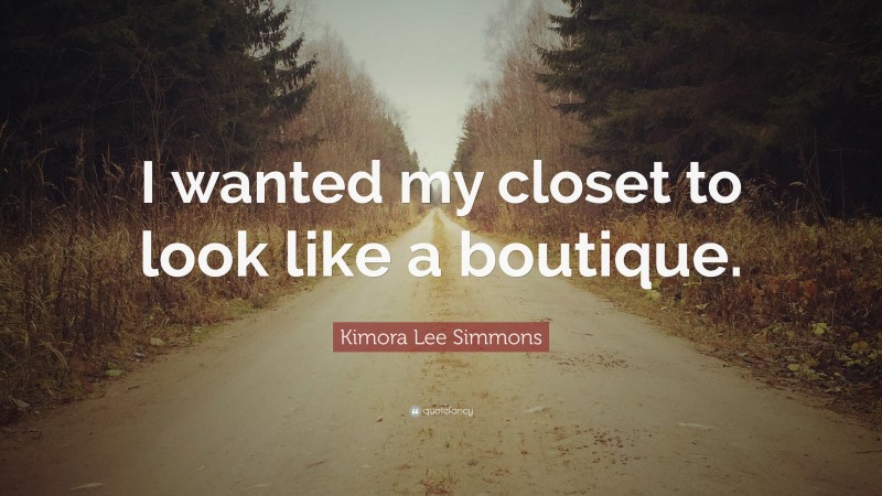 Kimora Lee Simmons Quote: “I wanted my closet to look like a boutique.”