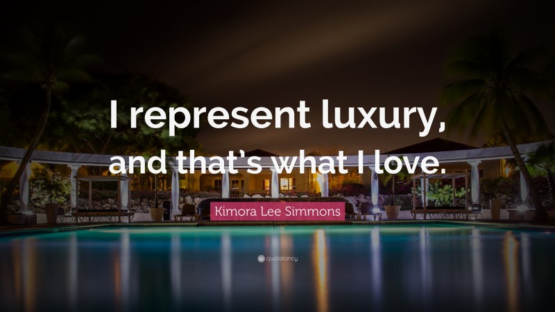 Kimora Lee Simmons Quote: “I represent luxury, and that’s what I love.”