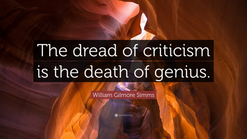 William Gilmore Simms Quote: “The dread of criticism is the death of genius.”