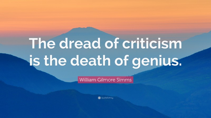 William Gilmore Simms Quote: “The dread of criticism is the death of genius.”