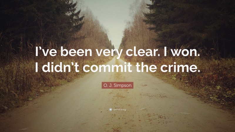 O. J. Simpson Quote: “I’ve been very clear. I won. I didn’t commit the crime.”