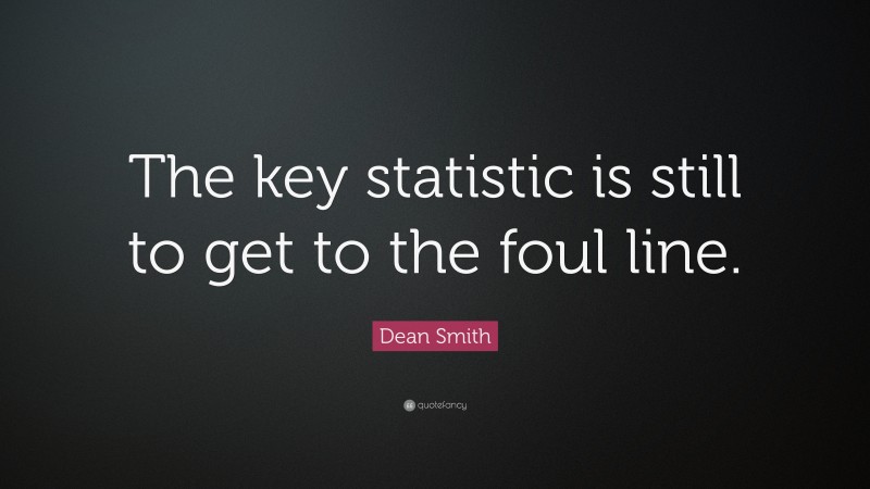Dean Smith Quote: “The key statistic is still to get to the foul line.”