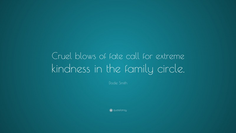 Dodie Smith Quote: “Cruel blows of fate call for extreme kindness in the family circle.”