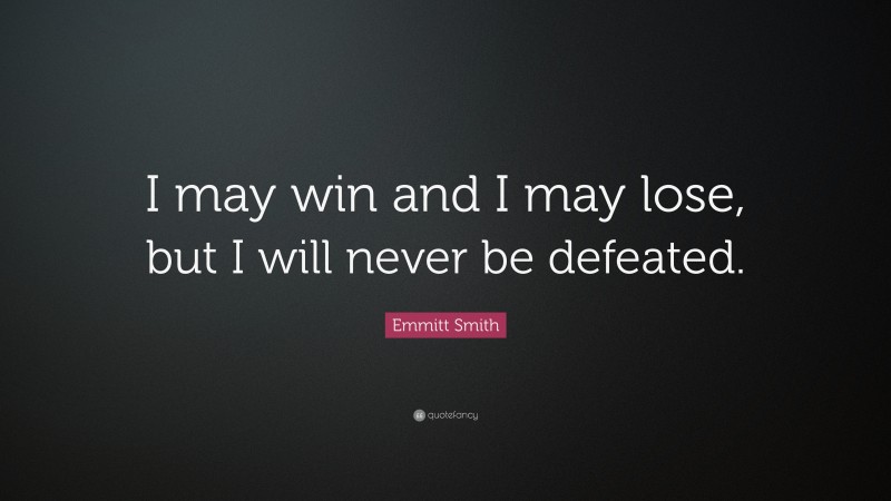 Emmitt Smith Quote: “I may win and I may lose, but I will never be defeated.”