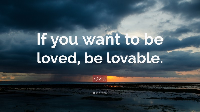 Ovid Quote: “If you want to be loved, be lovable.”
