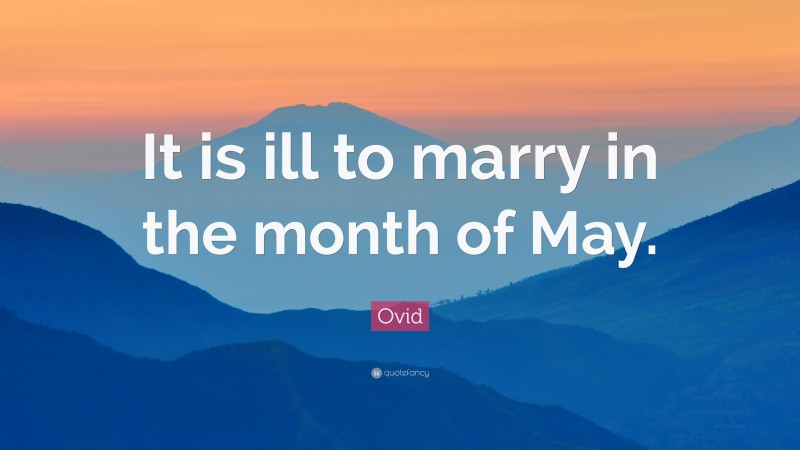 Ovid Quote: “It is ill to marry in the month of May.”