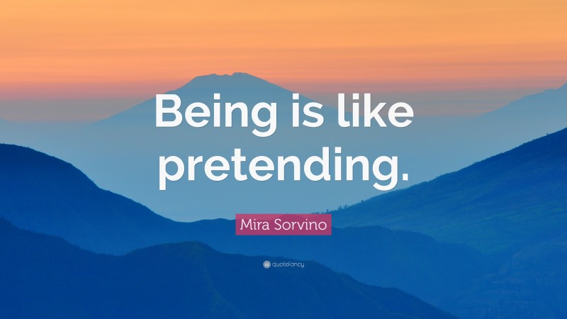 Mira Sorvino Quote: “Being is like pretending.”