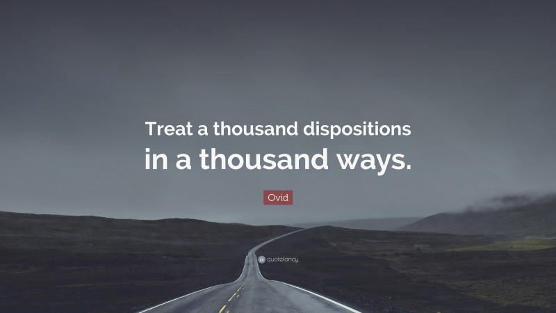 Ovid Quote: “Treat a thousand dispositions in a thousand ways.”