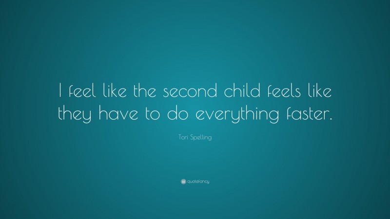 Tori Spelling Quote: “I feel like the second child feels like they have to do everything faster.”