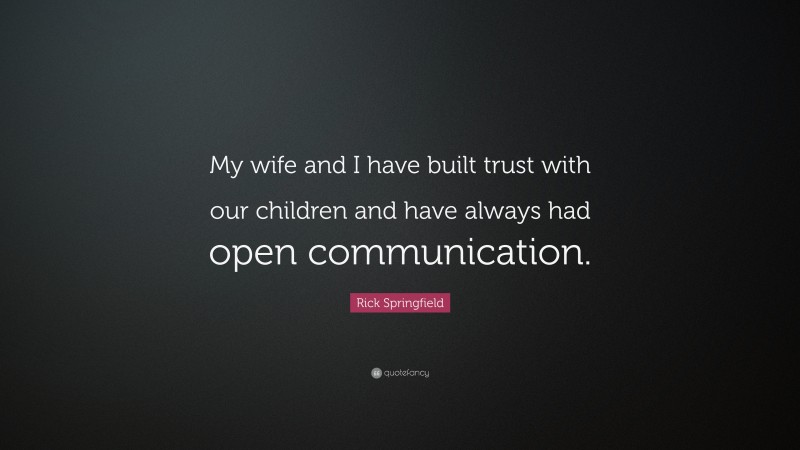 Rick Springfield Quote: “My wife and I have built trust with our children and have always had open communication.”