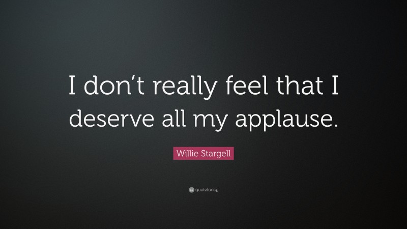 Willie Stargell Quote: “I don’t really feel that I deserve all my applause.”