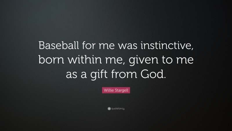 Willie Stargell Quote: “Baseball for me was instinctive, born within me, given to me as a gift from God.”