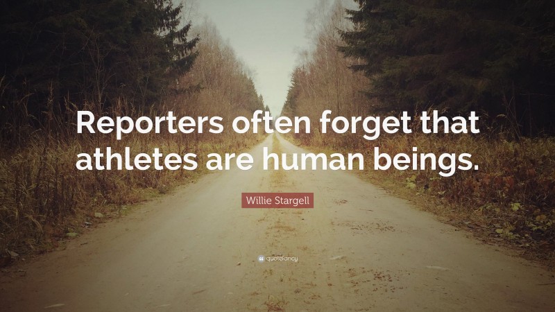 Willie Stargell Quote: “Reporters often forget that athletes are human beings.”