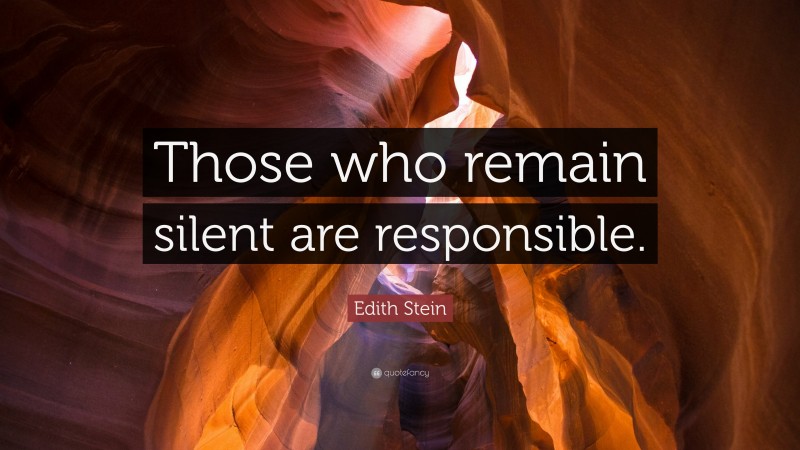 Edith Stein Quote: “Those who remain silent are responsible.”