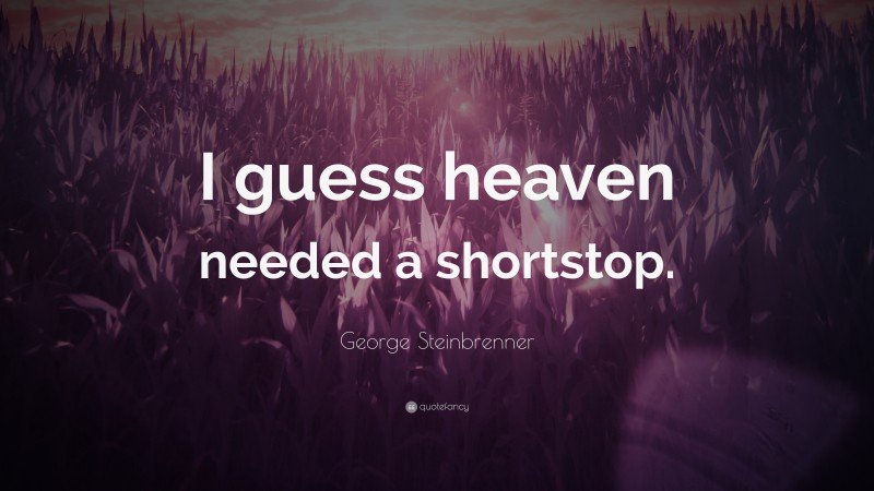George Steinbrenner Quote: “I guess heaven needed a shortstop.”