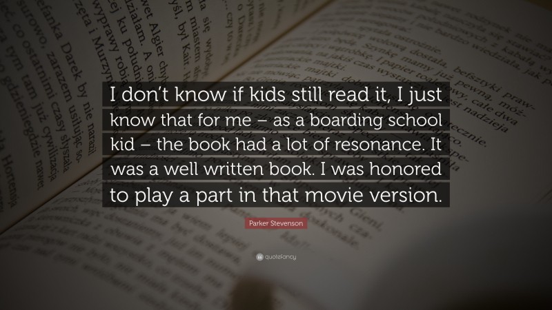 Parker Stevenson Quote: “I don’t know if kids still read it, I just know that for me – as a boarding school kid – the book had a lot of resonance. It was a well written book. I was honored to play a part in that movie version.”