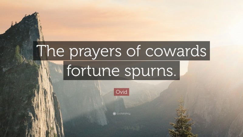 Ovid Quote: “The prayers of cowards fortune spurns.”