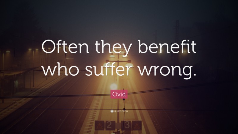 Ovid Quote: “Often they benefit who suffer wrong.”