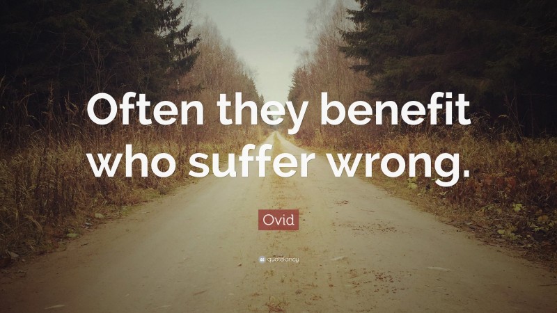 Ovid Quote: “Often they benefit who suffer wrong.”