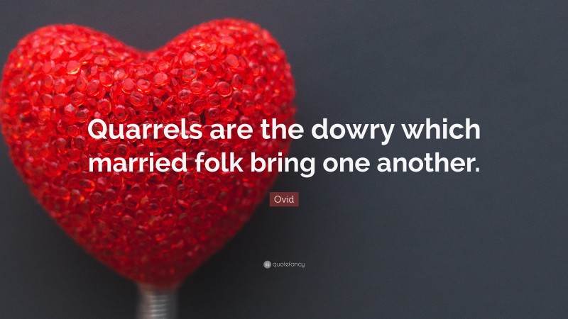 Ovid Quote: “Quarrels are the dowry which married folk bring one another.”