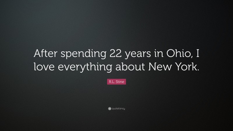 R.L. Stine Quote: “After spending 22 years in Ohio, I love everything about New York.”
