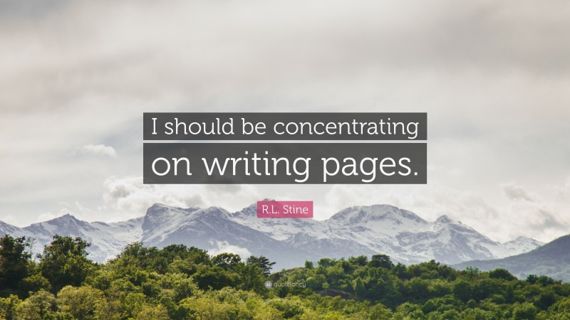R.L. Stine Quote: “I should be concentrating on writing pages.”
